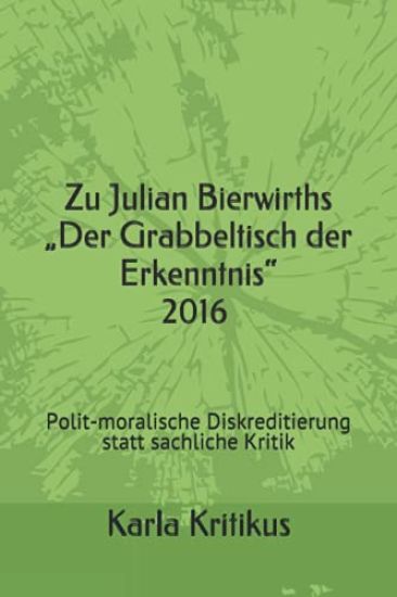 Zu Julian Bierwirths "Der Grabbeltisch der Erkenntnis" 2016: Polit-moralische Diskreditierung statt sachliche Kritik
