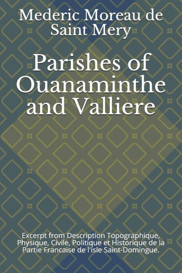 Parishes of Ouanaminthe and Valliere: Excerpt from Description Topographique, Physique, Civile, Politique Et Historique de la Partie Francaise de l'Is