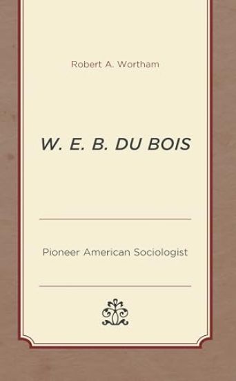 W. E. B. Du Bois: Pioneer American Sociologist