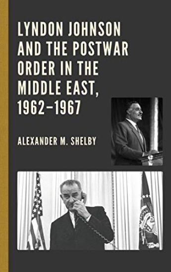 Lyndon Johnson and the Postwar Order in the Middle East, 1962–1967