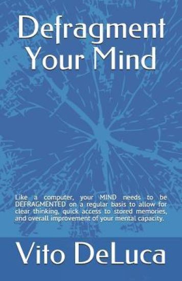 Defragment Your Mind: Like a Computer, Your Mind Needs to Be Defragmented and All Viruses and Spam Need to Be Detected and Removed.