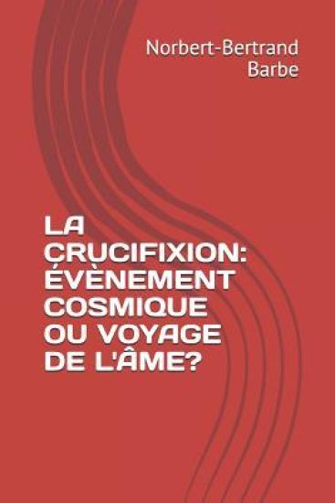 La Crucifixion: Évènement Cosmique Ou Voyage de l'Âme?