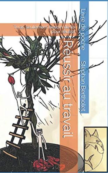 Réussir au travail: Tu as seulement besoin de toi pour réussir