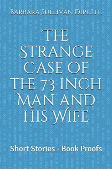 The Strange Case of the 73 Inch Man and His Wife: Short Stories - Book Proofs