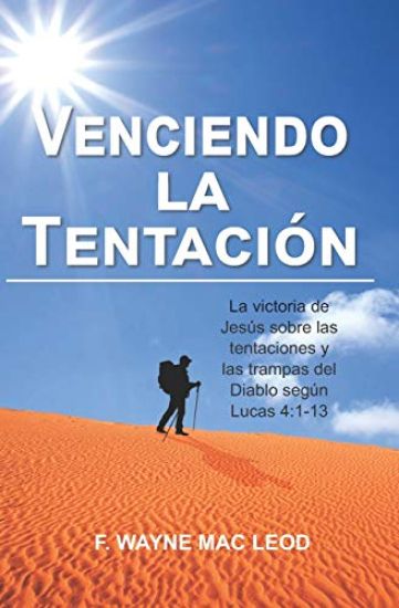 Venciendo La Tentación: La Victoria de Jesús Sobre Las Tentaciones Y Las Trampas del Diablo Según Lucas 4:1-13