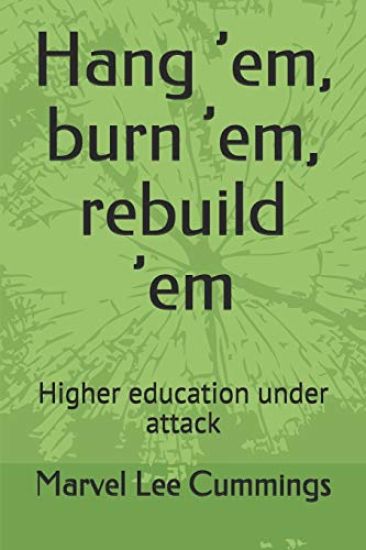 Hang 'em, Burn 'em, Rebuild 'em: Higher Education Under Attack