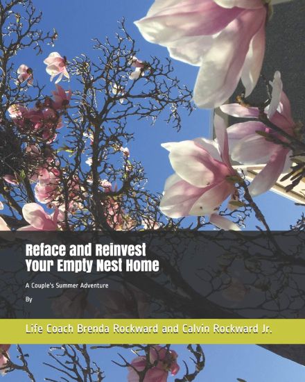 Reface and Reinvest Your Empty Nest Home: A Couple's Summer Adventure By Life Coach Brenda Rockward and Calvin Rockward Jr.