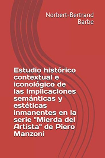 Estudio histórico contextual e iconológico de las implicaciones semánticas y estéticas inmanentes en la serie "Mierda del Artista" de Piero Manzoni