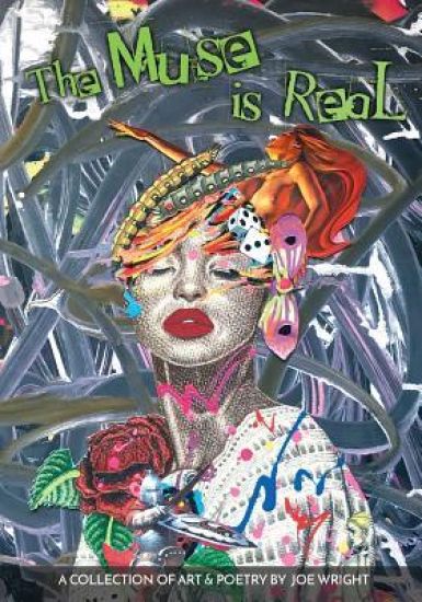 The Muse Is Real: A Collection of Art & Poetry by Joe Wright