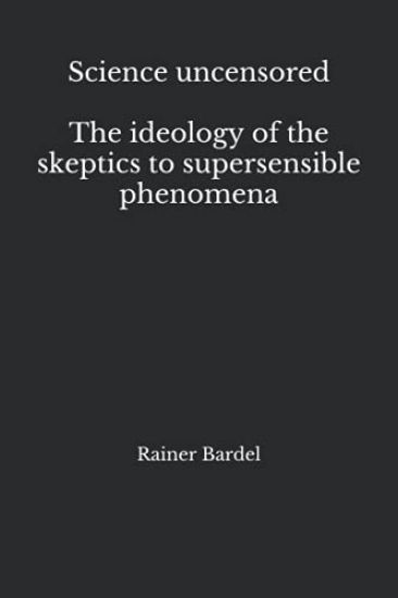 Science uncensored The ideology of the skeptics to supersensible phenomena