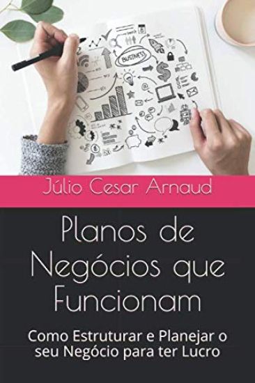 Planos de Negócios que Funcionam: Como Estruturar e Planejar o seu Negócio para ter Lucro