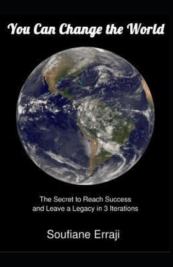 You Can Change the World: The Secret to Reach Success and Leave a Legacy in 3 Iterations