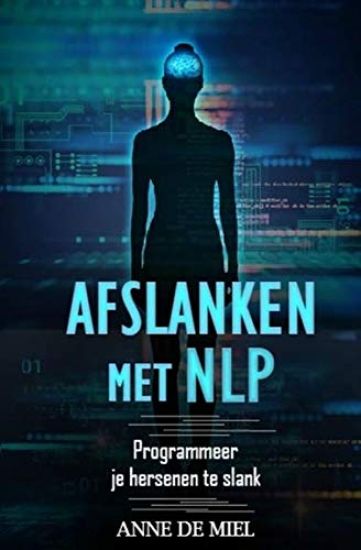 Afslanken Met Nlp: Programmeer Je Hersenen Te Slank - Manipuleer Je Onderbewustzijn Voor Je Droomfiguur