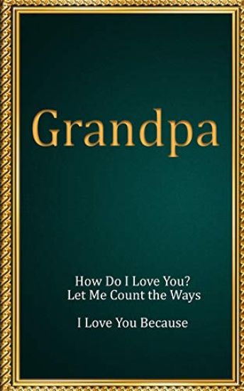 Grandpa: How Do I Love You? Let Me Count the Ways. I Love You Because