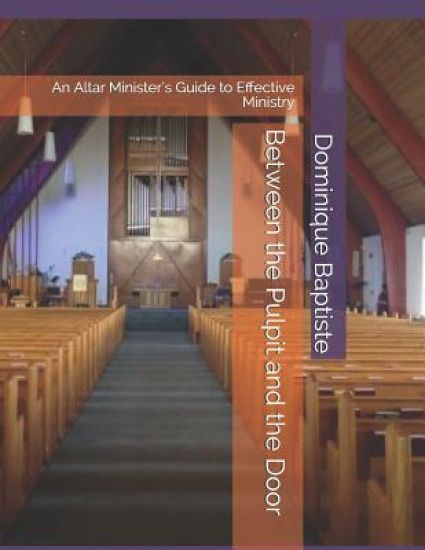 Between the Pulpit and the Door: An Altar Minister's Guide to Effective Ministry