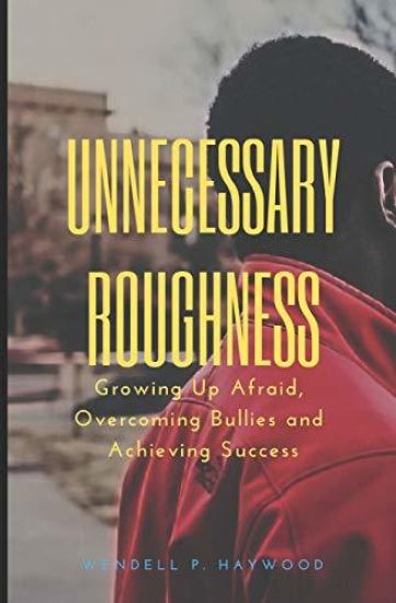 Unnecessary Roughness: Growing Up Afraid, Overcoming Bullies and Achieving Success