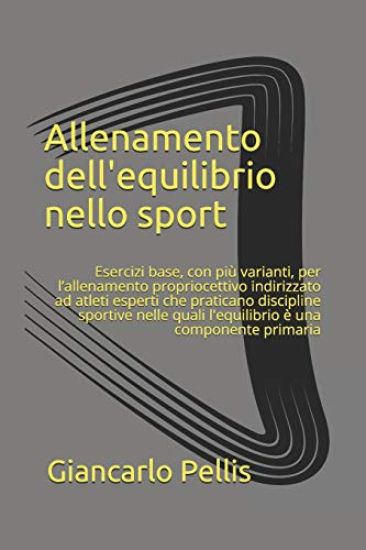 Allenamento dell'equilibrio nello sport: Eesercizi base, con relative varianti, per l'allenamento propriocettivo indirizzato ad atleti esperti che pra