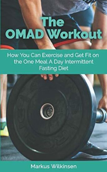 The OMAD Workout: How You Can Exercise and Get Fit on the One Meal A Day Intermittent Fasting Diet
