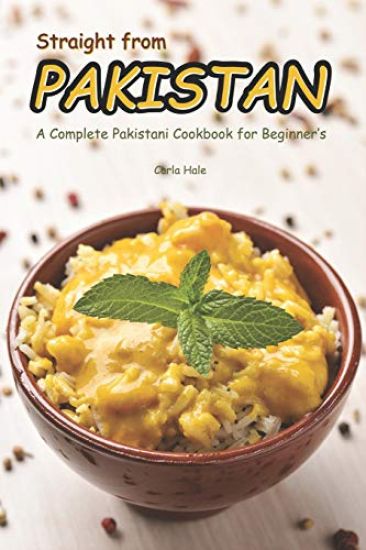 Straight from Pakistan: A Complete Pakistani Cookbook for Beginner's