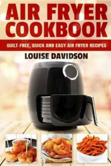 Air Fryer Cookbook: Guilt-Free, Quick and Easy Air Fryer Recipes