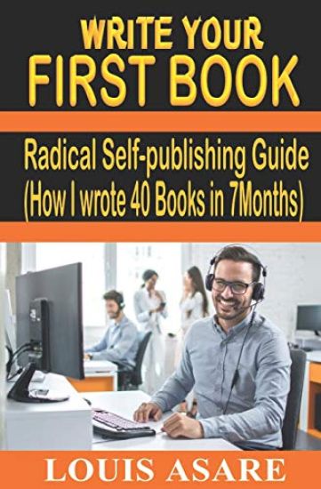 Write Your First Book: Radical Self-Publishing Guide (How I Wrote 40 Books in 7 Months)
