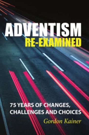 Adventism Re-examined: 75 Years of Changes, Challenges and Choices