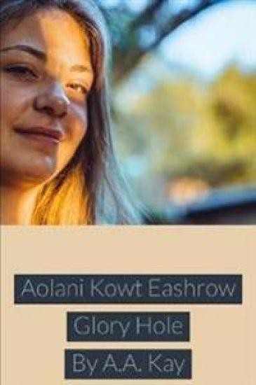 Aolani Kowt Eashrow Glory Hole