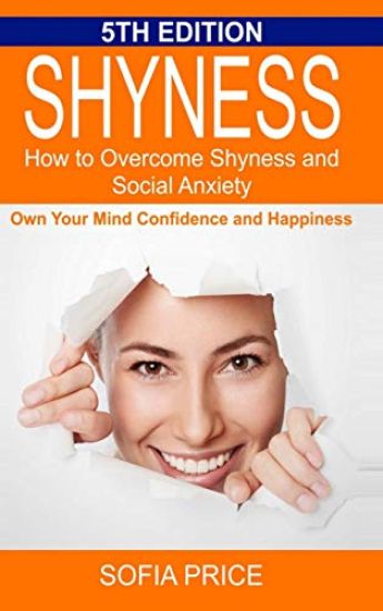 Shyness: How To Overcome Shyness and Social Anxiety: Own Your Mind, Confidence and Happiness