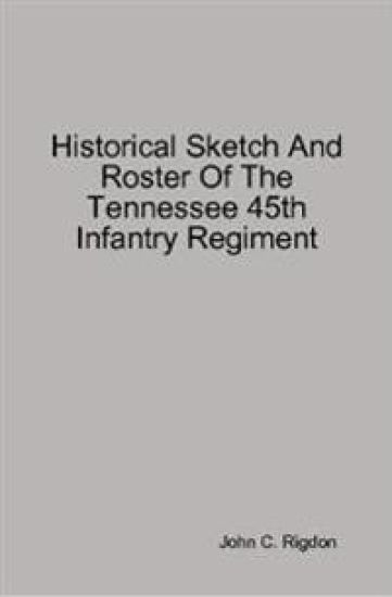 Historical Sketch And Roster Of The Tennessee 45th Infantry Regiment