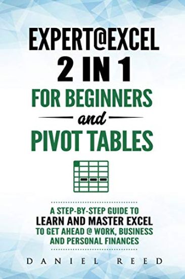 Expert@excel: 2 In1 for Beginners +and Pivot Tables: A Step by Step Guide to Learn and Master Excel to Get Ahead @ Work, Business and Personal Finance