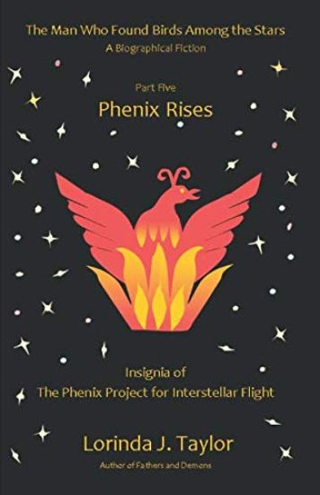 The Man Who Found Birds Among the Stars, Part Five: Phenix Rises: A Biographical Fiction
