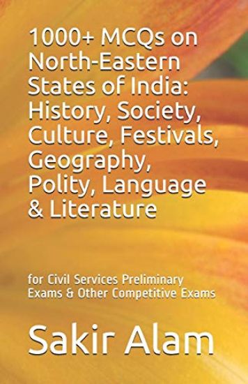 1000+ McQs on North-Eastern States of India: History, Society, Culture, Festivals, Geography, Polity, Language & Literature: For Civil Services Prelim
