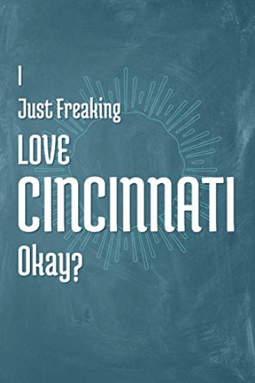 I Just Freaking Love Cincinnati Okay?