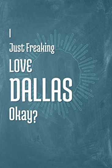 I Just Freaking Love Dallas Okay?
