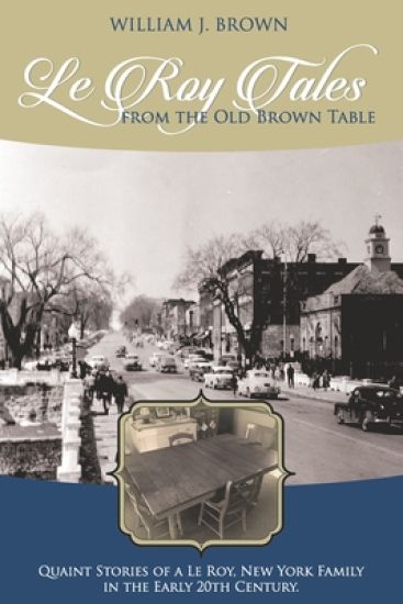 Le Roy Tales From the Old Brown Table: Quaint Stories of a Le Roy New York Family In the Early 20th Century