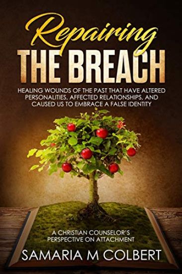Repairing the Breach: Healing Wounds of the Past That Have Altered Personalities, Affected Relationships, and Caused Us to Embrace a False Identity.
