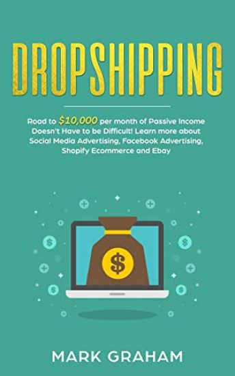 Dropshipping: Road to $10,000 Per Month of Passive Income Doesn't Have to Be Difficult! Learn More about Social Media Advertising, F