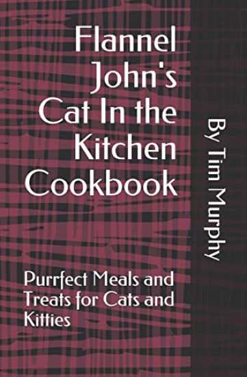 Flannel John's Cat In the Kitchen Cookbook: Purrfect Meal and Treats for Cats and Kitties