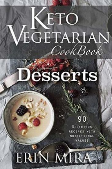 Keto Vegetarian Cookbook Desserts: 90 Delicious Ketogenic Vegetarian Dessert Recipes with Nutritional Value.