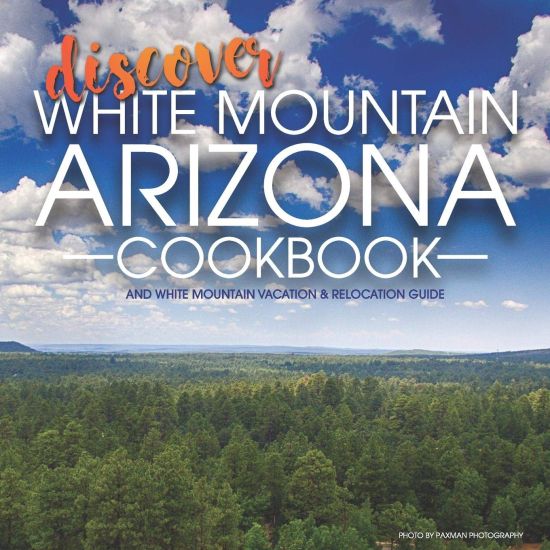 Discover White Mountain Arizona Cookbook: White Mountain Vacation & Relocation Guide