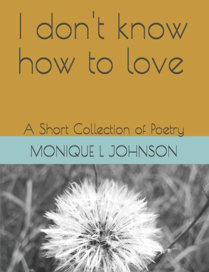 I don't know how to love: A short Collection of Poetry