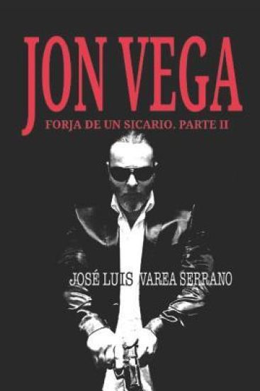 JON VEGA. Forja de un sicario. PARTE II
