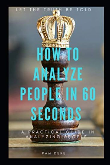 How to Analyze People in 60 Seconds: Let the Truth Be Told: A Practical Guide in Analyzing People