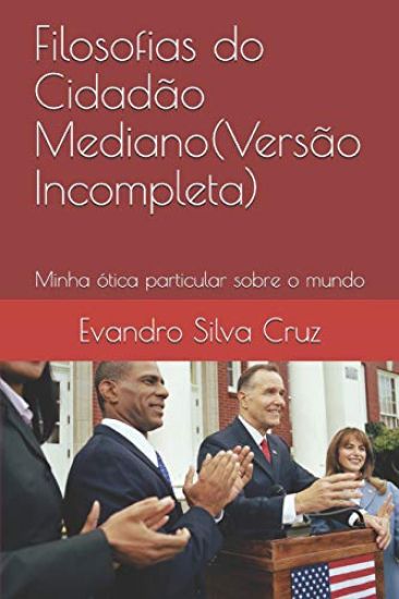 Filosofias Do Cidadão Mediano(versão Incompleta): Minha Ótica Particular Sobre O Mundo