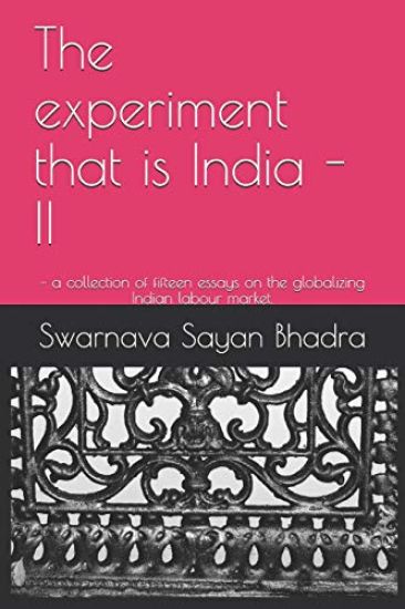 The Experiment That Is India - II: - A Collection of Fifteen Essays on the Globalizing Indian Labour Market.