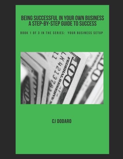 Being Successful in Your Own Business - A Step-by-Step Guide to Success: Book 1 of 3 in the Series: Your Business Setup