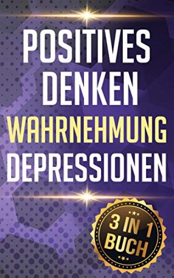 Positives Denken I Wahrnehmung I Depressionen: Mit Positiven Denken & Gesetz Der Anziehung Ein Wunderbares Leben Erschaffen