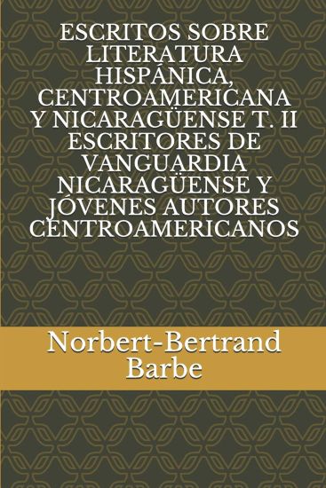 Escritos Sobre Literatura Hispánica, Centroamericana Y Nicaragüense T. II Escritores de Vanguardia Nicaragüense Y Jóvenes Autores Centroamericanos