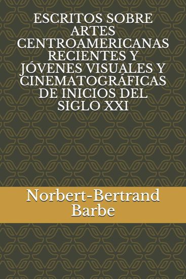 Escritos Sobre Artes Centroamericanas Recientes Y Jóvenes Visuales Y Cinematográficas de Inicios del Siglo XXI