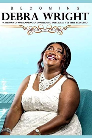 Becoming Debra Wright: A Memoir of Overcoming Overwhelming Obstacles Yet Still Standing